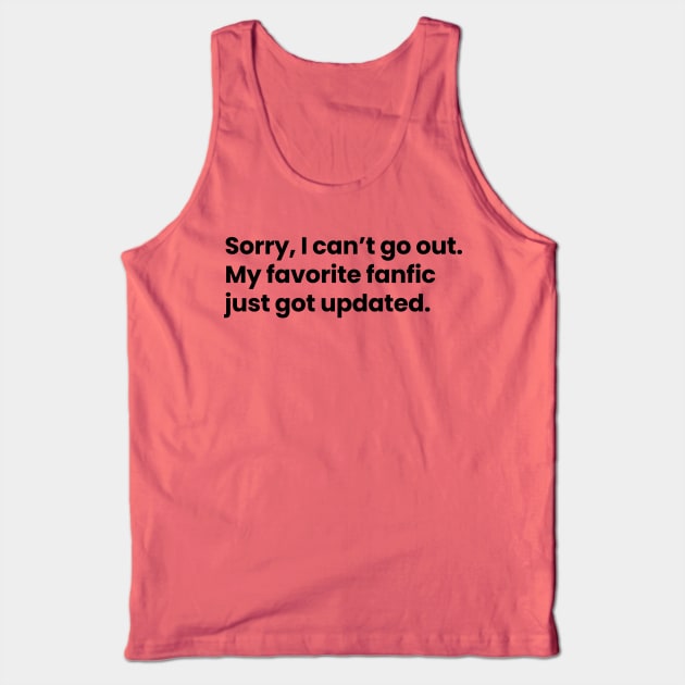 Sorry, I cannot go out. My favorite fanfic just got updated Tank Top by VikingElf